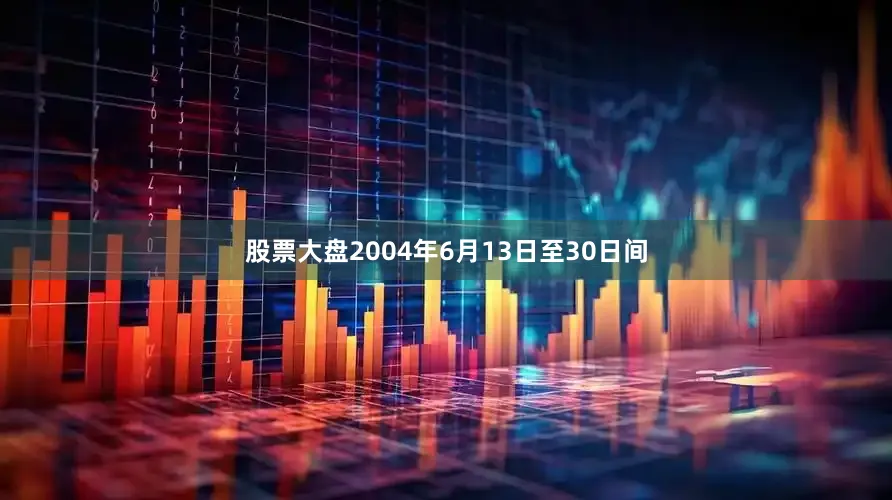 股票大盘2004年6月13日至30日间
