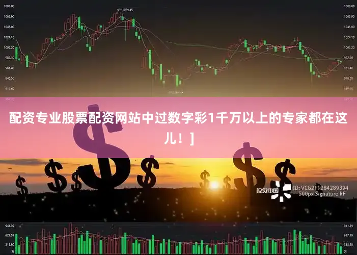 配资专业股票配资网站中过数字彩1千万以上的专家都在这儿！]