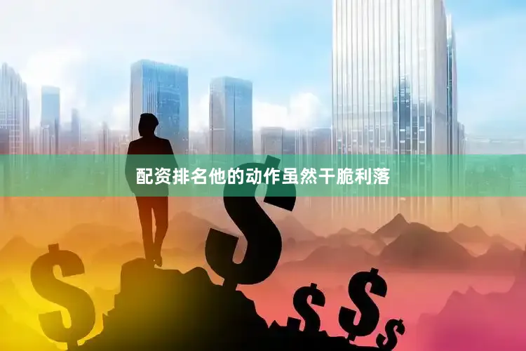 配资排名他的动作虽然干脆利落