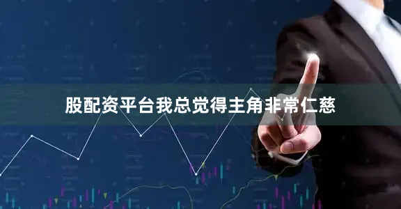 股配资平台我总觉得主角非常仁慈