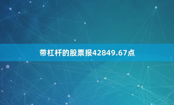 带杠杆的股票报42849.67点