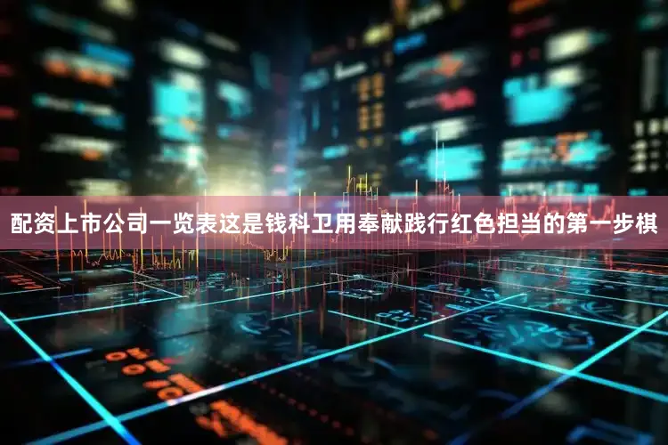 配资上市公司一览表这是钱科卫用奉献践行红色担当的第一步棋